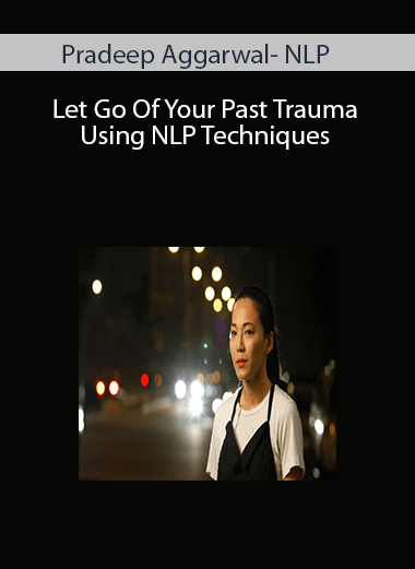 Pradeep Aggarwal- NLP-Let Go Of Your Past Trauma Using NLP Techniques