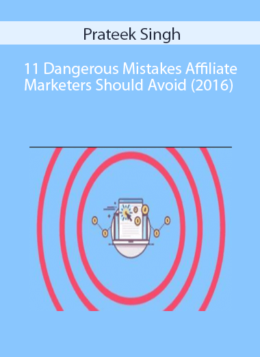 Prateek Singh – 11 Dangerous Mistakes Affiliate Marketers Should Avoid (2016)