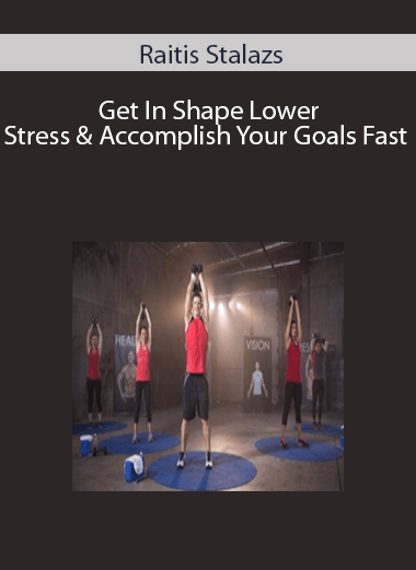 Raitis Stalazs- Get In Shape Lower Stress & Accomplish Your Goals Fast
