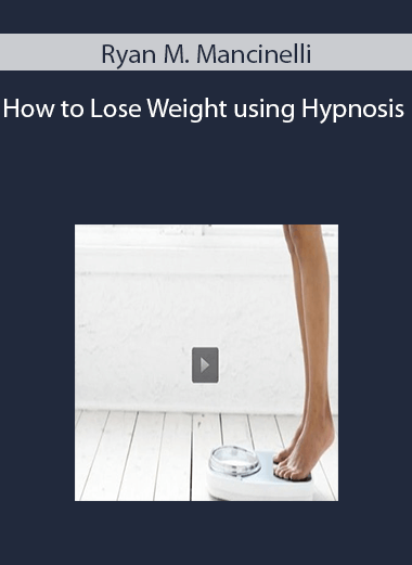 Ryan M. Mancinelli – How to Lose Weight using Hypnosis