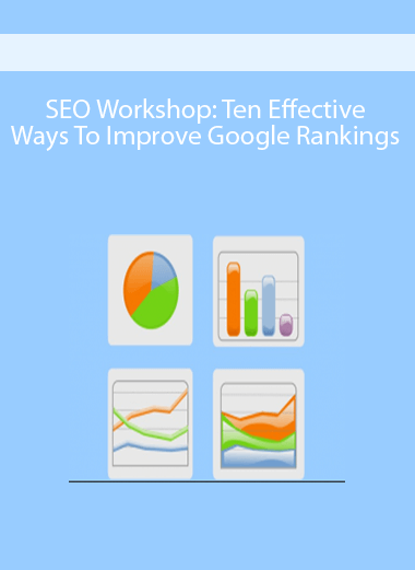 SEO Workshop: Ten Effective Ways To Improve Google Rankings