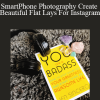 SmartPhone Photography Create Beautiful Flat Lays For Instagram