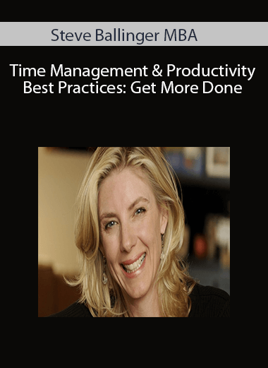 Steve Ballinger MBA – Time Management & Productivity Best Practices: Get More Done