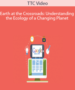 TTC Video – Earth at the Crossroads: Understanding the Ecology of a Changing Planet