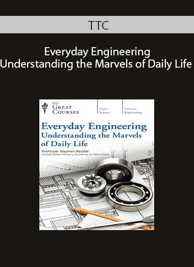 TTC – Everyday Engineering: Understanding the Marvels of Daily Life