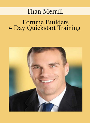 Than Merrill - Fortune Builders - 4 Day Quickstart Training