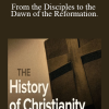 The History of Christianity - From the Disciples to the Dawn of the Reformation.