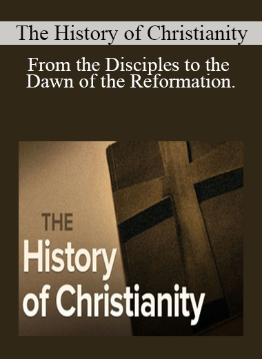 The History of Christianity - From the Disciples to the Dawn of the Reformation.