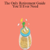 The Only Retirement Guide You’ll Ever Need