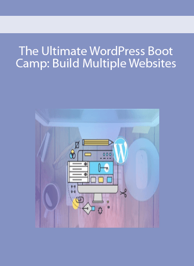 The Ultimate WordPress Boot Camp: Build Multiple Websites