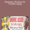 Tom Pinkson - Shamanic Wisdom for Fruitful Aging