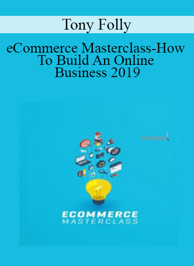 Tony Folly - eCommerce Masterclass-How To Build An Online Business 2019