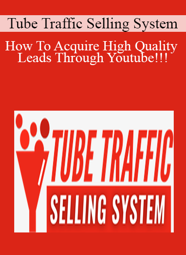 Tube Traffic Selling System - How To Acquire High Quality Leads Through Youtube!!!