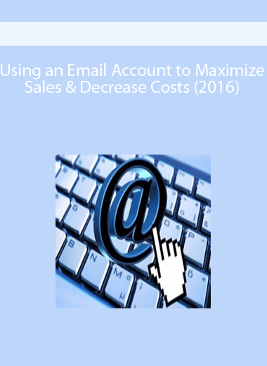 Using an Email Account to Maximize Sales & Decrease Costs (2016)