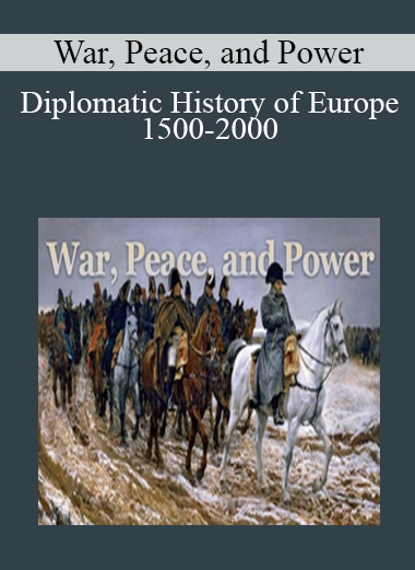 War, Peace, and Power - Diplomatic History of Europe, 1500-2000