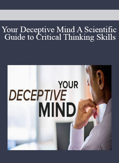 Your Deceptive Mind A Scientific Guide to Critical Thinking Skills