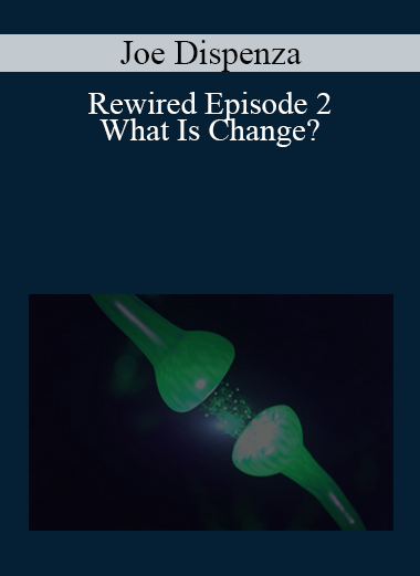 Joe Dispenza - Rewired Episode 2: What Is Change?
