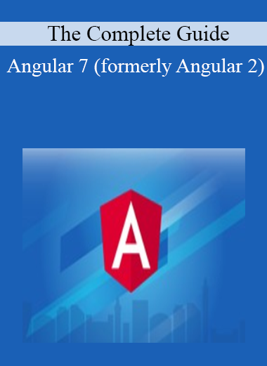 Angular 7 (formerly Angular 2) - The Complete Guide