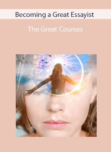 Becoming a Great Essayist - The Great Courses