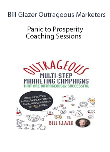 Bill Glazer Outrageous Marketers - Panic to Prosperity Coaching Sessions