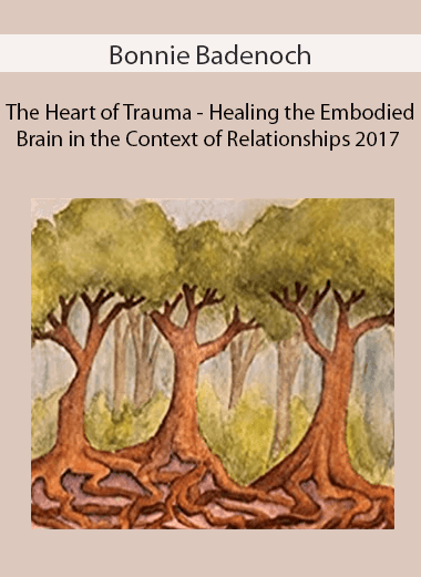 Bonnie Badenoch - The Heart of Trauma - Healing the Embodied Brain in the Context of Relationships 2017