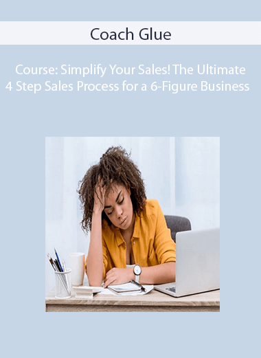 Coach Glue - Course: Simplify Your Sales! The Ultimate 4 Step Sales Process for a 6-Figure Business