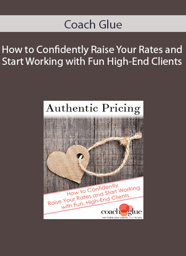 Coach Glue - How to Confidently Raise Your Rates and Start Working with Fun High-End Clients