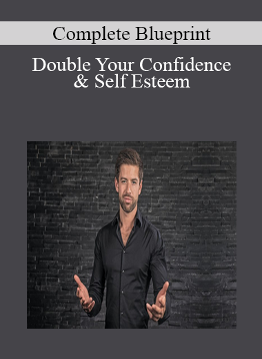 Double Your Confidence & Self Esteem - Complete Blueprint