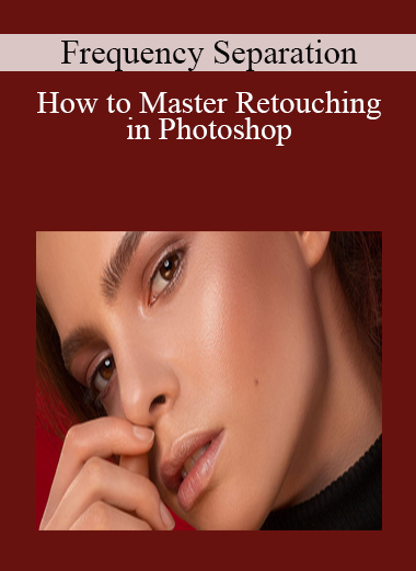 Frequency Separation: How to Master Retouching in Photoshop