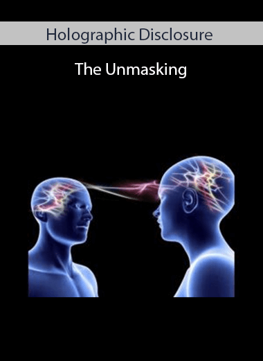 Holographic Disclosure - The Unmasking