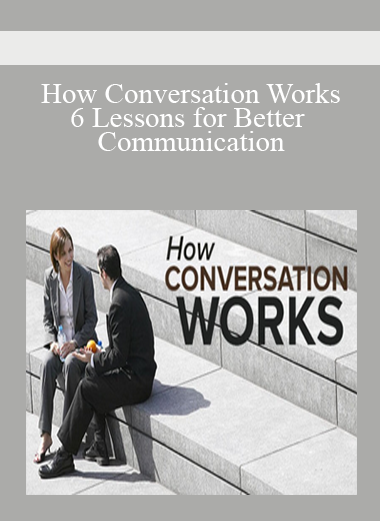 How Conversation Works: 6 Lessons for Better Communication