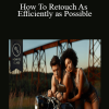 How To Retouch As Efficiently as Possible