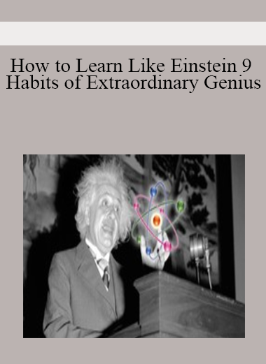 How to Learn Like Einstein 9 Habits of Extraordinary Genius