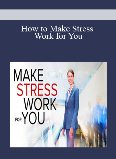 How to Make Stress Work for You