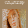 How to Master Dodging & Burning in Photoshop