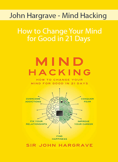 John Hargrave - Mind Hacking - How to Change Your Mind for Good in 21 Days
