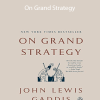 John Lewis Gaddis - On Grand Strategy