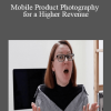 Mobile Product Photography for a Higher Revenue - A Guide for Creative Entrepreneurs