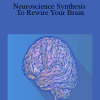 Neuroscience Synthesis To Rewire Your Brain