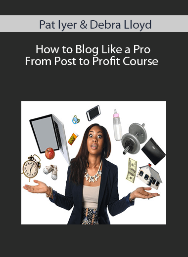 Pat Iyer & Debra Lloyd - How to Blog Like a Pro - From Post to Profit Course