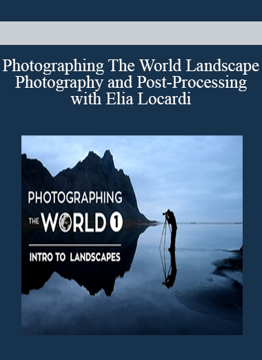 Photographing The World Landscape Photography and Post-Processing with Elia Locardi