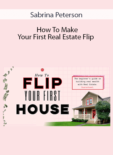 Sabrina Peterson - How To Make Your First Real Estate Flip