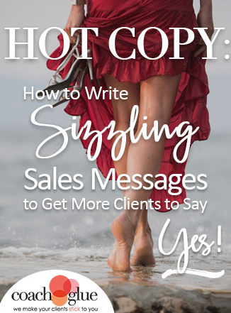  Coach Glue - Workshop: Hot Copy: How to Write Sizzling Sales Messages to Get More Clients to Say YES! 