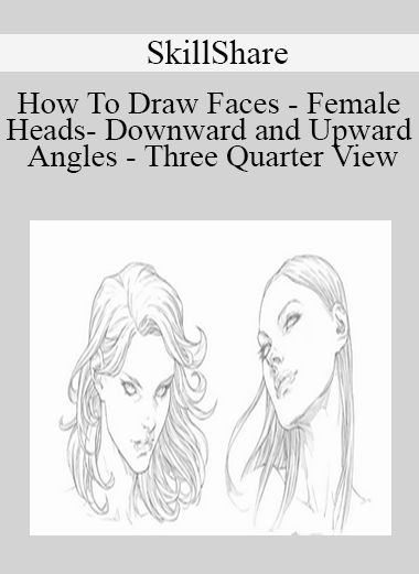 SkillShare - How To Draw Faces - Female Heads- Downward and Upward Angles - Three Quarter View