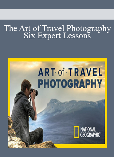 The Art of Travel Photography: Six Expert Lessons