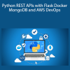 Tim Buchalka' El Farouk Yasser - Python REST APIs with Flask Docker MongoDB and AWS DevOps