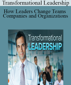 Transformational Leadership: How Leaders Change Teams Companies and Organizations