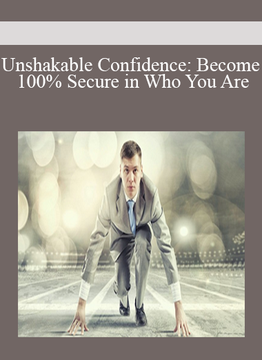 Unshakable Confidence: Become 100% Secure in Who You Are