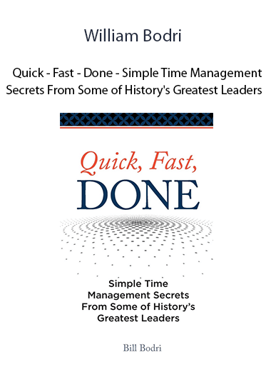 William Bodri - Quick - Fast - Done - Simple Time Management Secrets From Some of History's Greatest Leaders