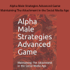 AMS - Alpha Male Strategies Advanced Game - Maintaining The Attachment in the Social Media Age